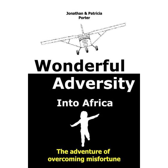 Wonderful Adversity: Into Africa: the adventure of overcoming misfortune Volume 1 Paperback 1530652812 9781530652815 Jonathan Porter, Patricia Porter