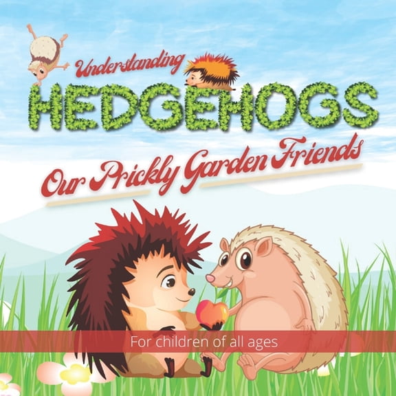 Wonderful Children's Books Understanding Hedgehogs - Our Prickly Garden Friends: Follow Kevin and Kelly's adventures as they learn and teach us abo, (Paperback)