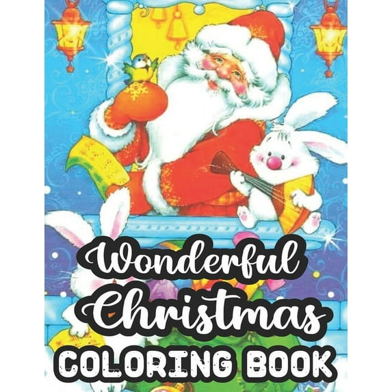 Wonderful Christmas Coloring Book: Merry & Bright Holiday 50 Wonderful Christmas Coloring Book A Festive Christmas Coloring Wonderland of Snowmen, Ice Skates, and Quirky Critters on High-Quality Perfo