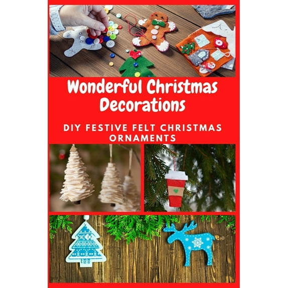 Wonderful Christmas Decorations: DIY Festive Felt Christmas Ornaments