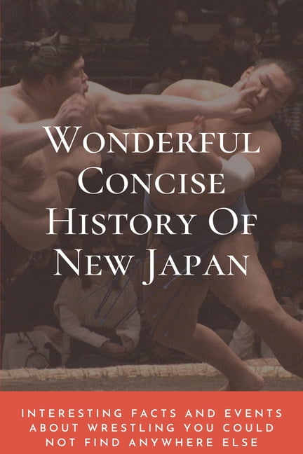 WINONA NYULASSY Wonderful Concise History Of New Japan : Interesting Facts And Events About Wrestling You Could Not Find Anywhere Else: Japanese Books 2020 (Paperback)