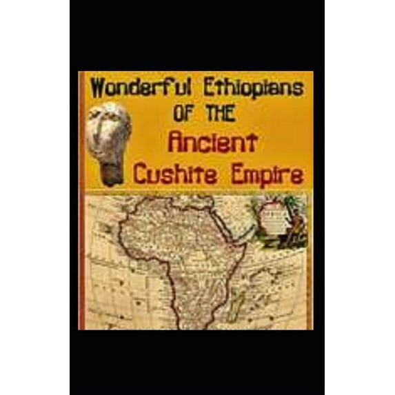 Wonderful Ethiopians of the Ancient Cushite Empire by Drusilla Dunjee Houston : (illustrated edition) (Paperback)