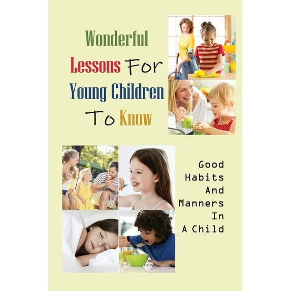 Wonderful Lessons For Young Children To Know: Good Habits And Manners In A Child: Create Good Behaviors From A Young Age (Paperback)