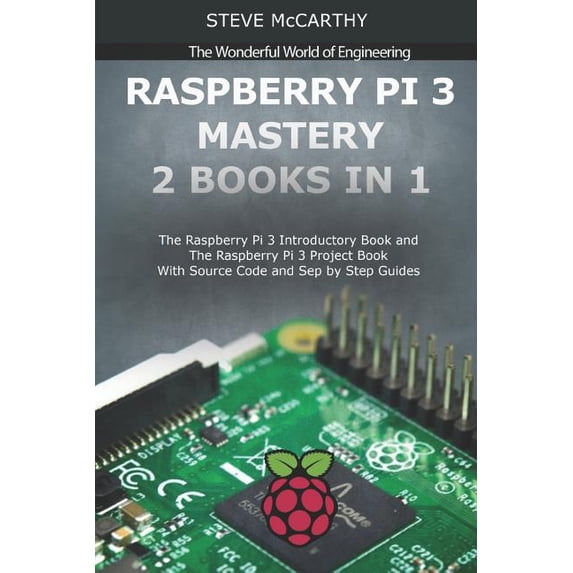 Wonderful World of Engineering: Raspberry Pi 3 Mastery - 2 Books in 1: The Raspberry Pi 3 Introductory Book and the Raspberry Pi 3 Project Book - With Source Code and Sep by Step Guides (Paperback)