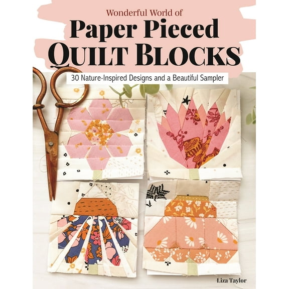 Wonderful World of Paper-Pieced Quilt Blocks: 30 Nature-Inspired Designs and Beautiful Sampler Projects, (Paperback)