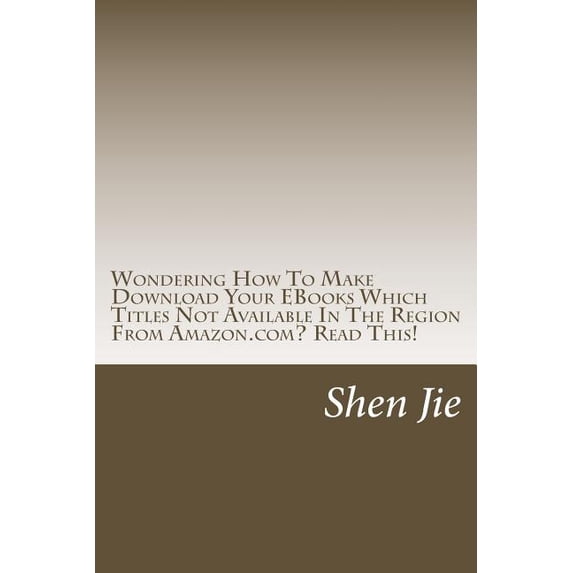 Wondering How to Make Download Your eBooks Which Titles Not Available in the Region from Amazon.Com? Read This!: For Amazon User, Familiar This: This