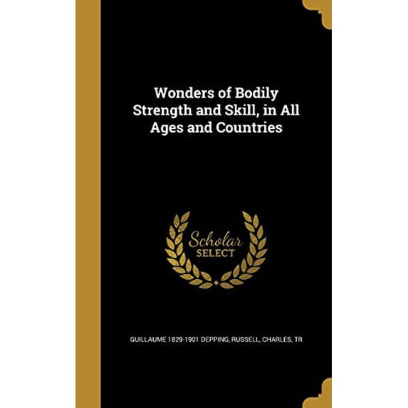Wonders of Bodily Strength and Skill, in All Ages and Countries Hardcover 1373000945 9781373000941 Guillaume 1829-1901 Depping