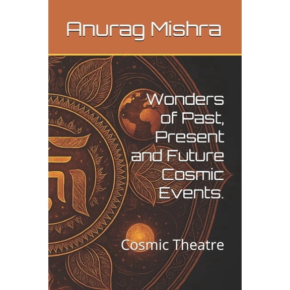 Wonders of Past, Present and Future Cosm Wonders of Past, Present and Future Cosmic Events.: Cosmic Theatre, Book 1, (Paperback)