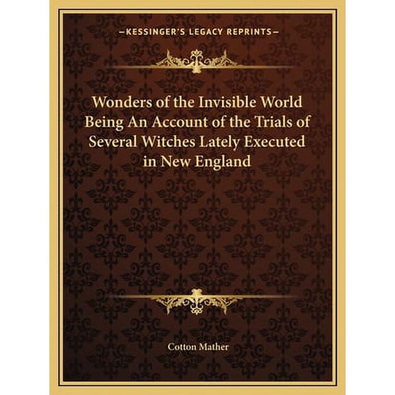 Wonders of the Invisible World Being An Account of the Trials of Several Witches Lately Executed in New England (Paperback)
