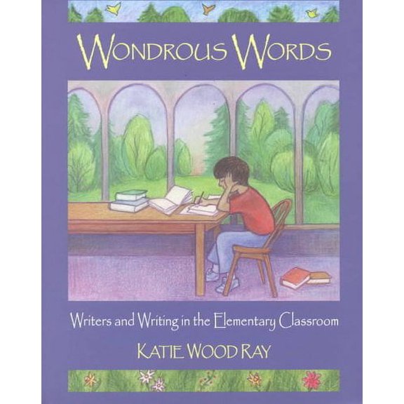 Wondrous Words: Writers and Writing in the Elementary Classroom (Paperback)