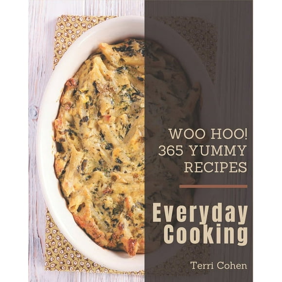 Woo Hoo! 365 Yummy Everyday Cooking Recipes: Greatest Yummy Everyday Cooking Cookbook of All Time (Paperback)