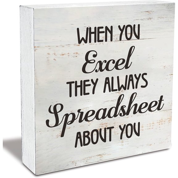 Wood Box Sign 5x5 Inch Office Quote When You Excel They Always Spreadsheet About You Wood Box Sign Rusitc Wooden Box Sign Farmhouse Home Office Desk Shelf Decor Gift For Women Men
