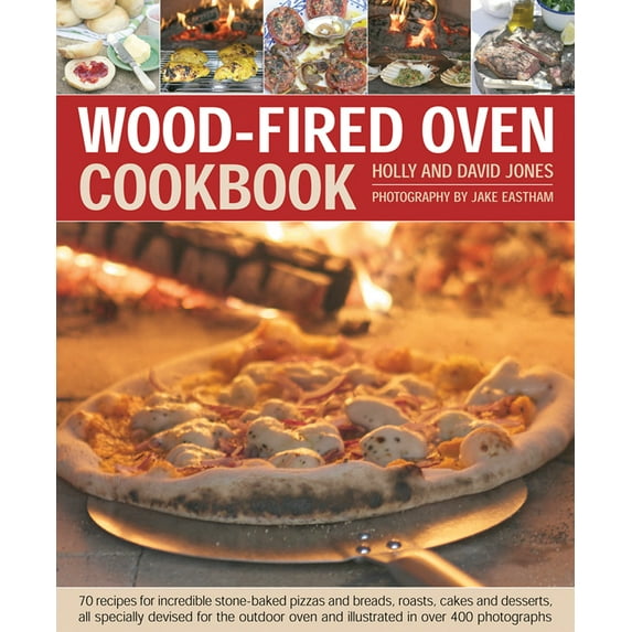 Wood-Fired Oven Cookbook : 70 Recipes for Incredible Stone-Baked Pizzas and Breads, Roasts, Cakes and Desserts, All Specially Devised for the Outdoor Oven and Illustrated in Over 400 Photographs (Hardcover)