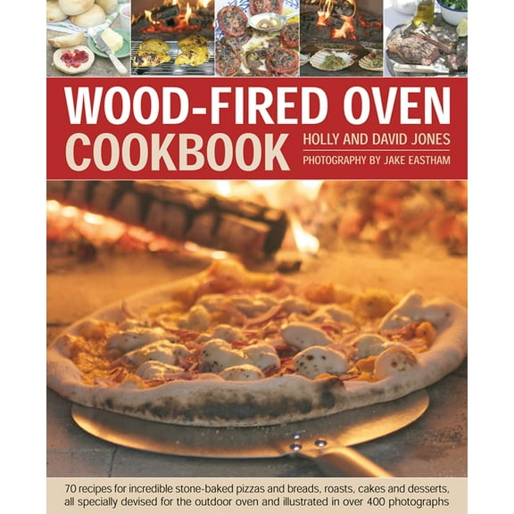 Wood-Fired Oven Cookbook : 70 Recipes for Incredible Stone-Baked Pizzas and Breads, Roasts, Cakes and Desserts, All Specially Devised for the Outdoor Oven and Illustrated in Over 400 Photographs (Hardcover)