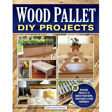 Wood Pallet DIY Projects: 20 Building Projects to Enrich Your Home, Your Heart &amp; Your Community, (Paperback)