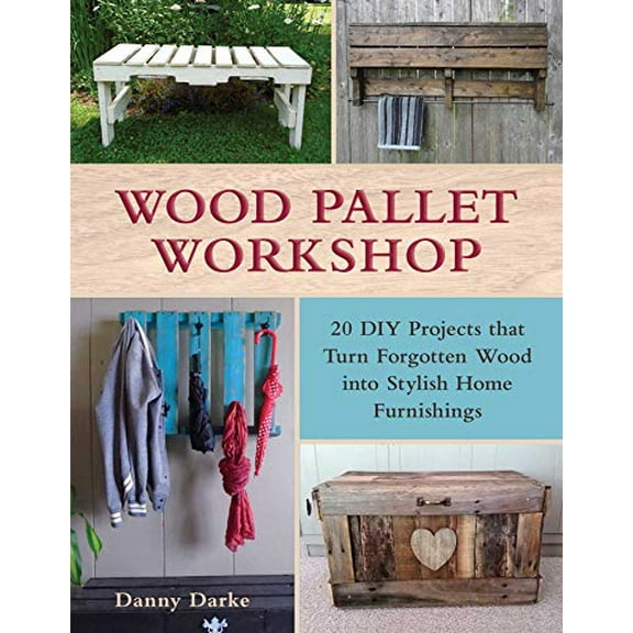 Pre-Owned Wood Pallet Workshop: 20 DIY Projects That Turn Forgotten Wood Into Stylish Home Furnishings (Paperback) 1510705279 9781510705272