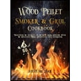 thumbnail image 1 of Wood Pellet Smoker and Grill Cookbook : Delicious recipes with real BBQ flavor for beginners and advanced users of the grill. (Hardcover), 1 of 1