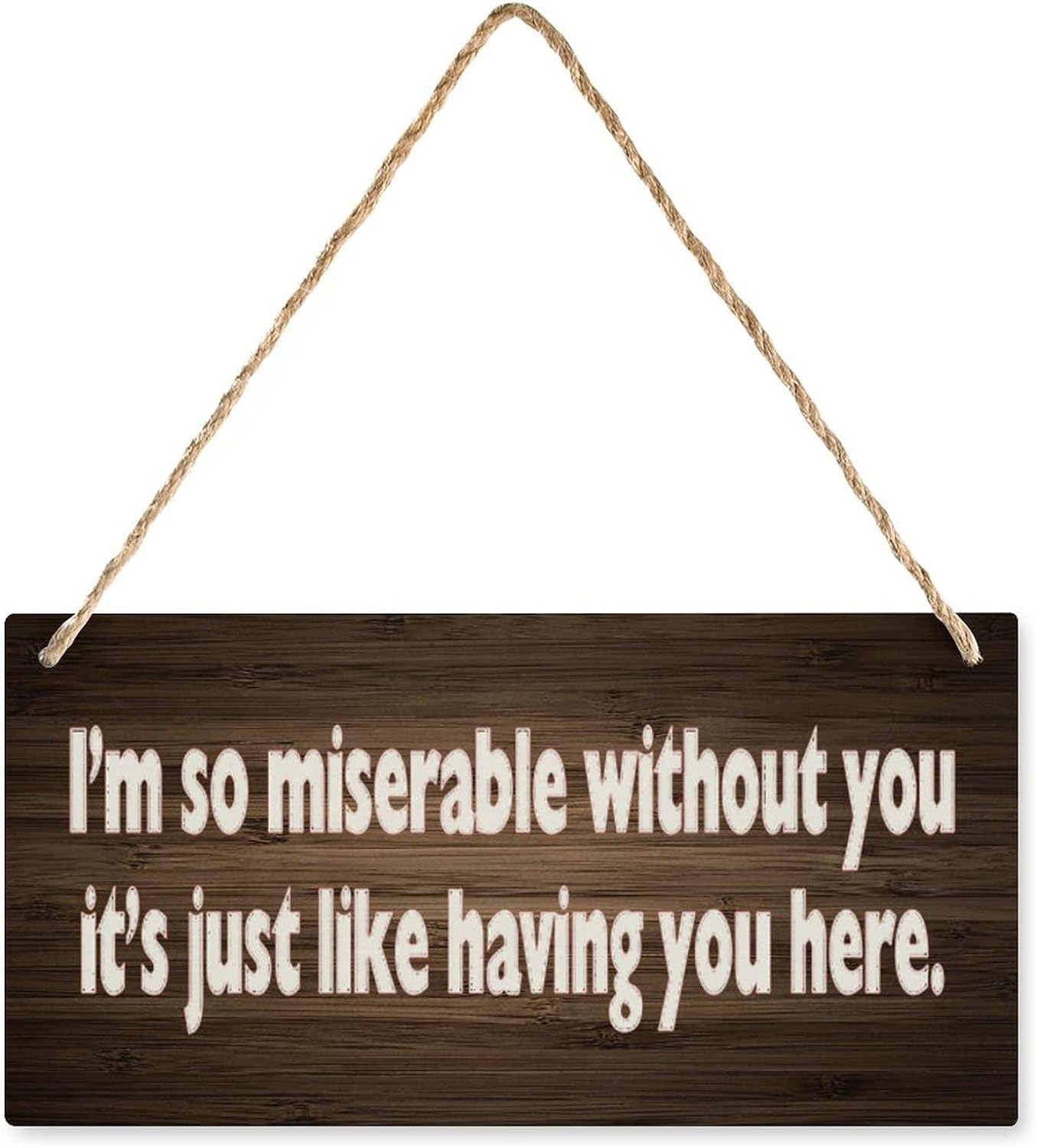 Wood Sign 10x5 Inch Wooden Sign I'm So Miserable Without You It's Like ...