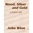 thumbnail image 1 of Wood, Silver & Gold - A Flutist's Life, (Paperback), 1 of 1