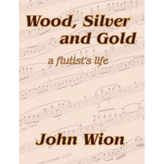 Wood, Silver & Gold - A Flutist's Life, (Paperback)