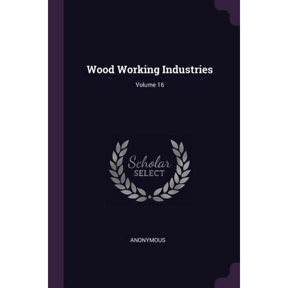 Wood Working Industries; Volume 16 (Paperback)