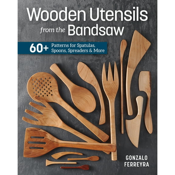 Wooden Utensils from the Bandsaw: 60+ Patterns for Spatulas, Spoons, Spreaders & More, (Paperback)