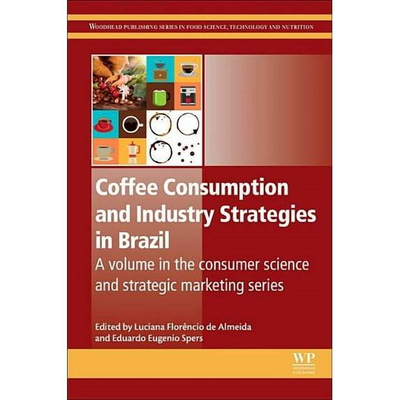 Woodhead Publishing Consumer Science and Coffee Consumption and Industry Strategies in Brazil: A Volume in the Consumer Science and Strategic Marketing Series, (Paperback)