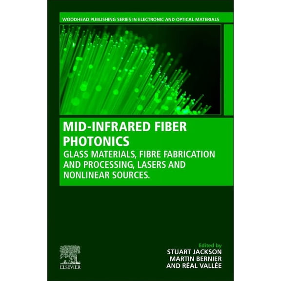 Woodhead Publishing Electronic and Optic Mid-Infrared Fiber Photonics: Glass Materials, Fiber Fabrication and Processing, Laser and Nonlinear Sources, (Paperback)