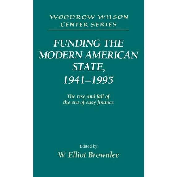 Woodrow Wilson Center Press Funding the Modern American State, 1941-1995: The Rise and Fall of the Era of Easy Finance, (Hardcover)