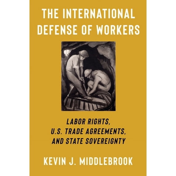 Woodrow Wilson Center The International Defense of Workers: Labor Rights, U.S. Trade Agreements, and State Sovereignty, (Paperback)