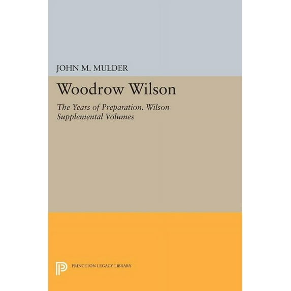 Woodrow Wilson: The Years of Preparation. Wilson Supplemental Volumes, (Paperback)