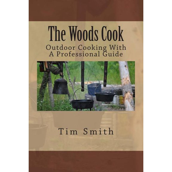Woods Cook : Outdoor Cooking With a Professional Guide