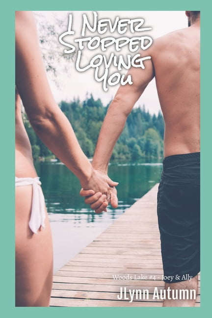 Woods Lake I Never Stopped Loving You: Woods Lake 4 - Joey &amp; Ally, Book 4, (Paperback)