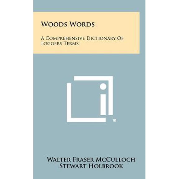 Woods Words: A Comprehensive Dictionary Of Loggers Terms (Hardcover)