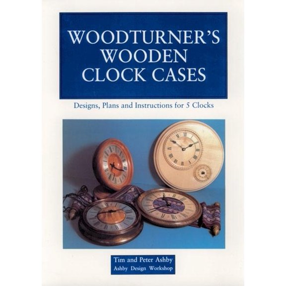 Woodturner's Wooden Clock Cases: Designs, Plans, and Instructions for 5 Clocks, (Paperback)