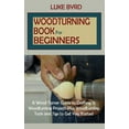 thumbnail image 1 of Woodturning Book for Beginners: A Wood Turner Guide to Crafting 15 Woodturning Projects Plus Woodturning Tools and Tips , (Hardcover), 1 of 1
