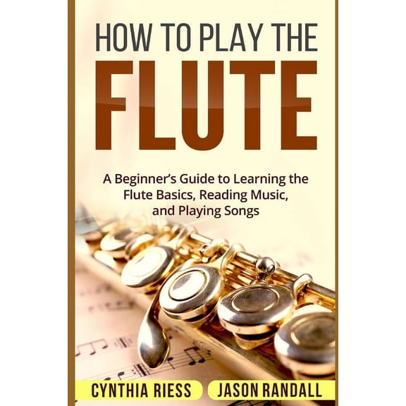Woodwinds for Beginners How to Play the Flute: A Beginner's Guide to Learning the Flute Basics, Reading Music, and Playing Songs, (Paperback)