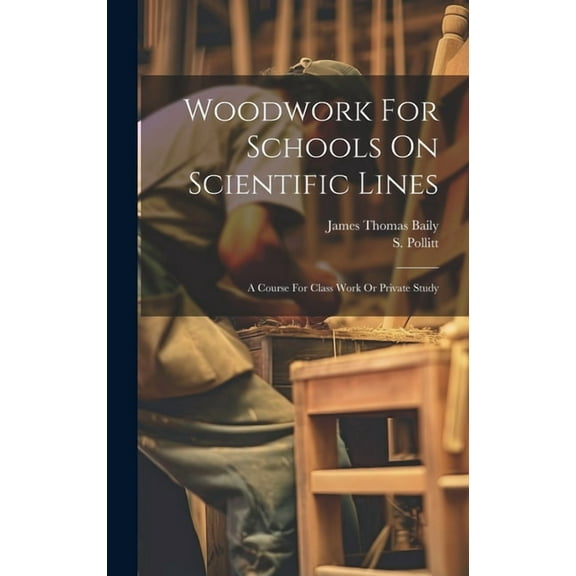 Woodwork For Schools On Scientific Lines: A Course For Class Work Or Private Study (Hardcover)