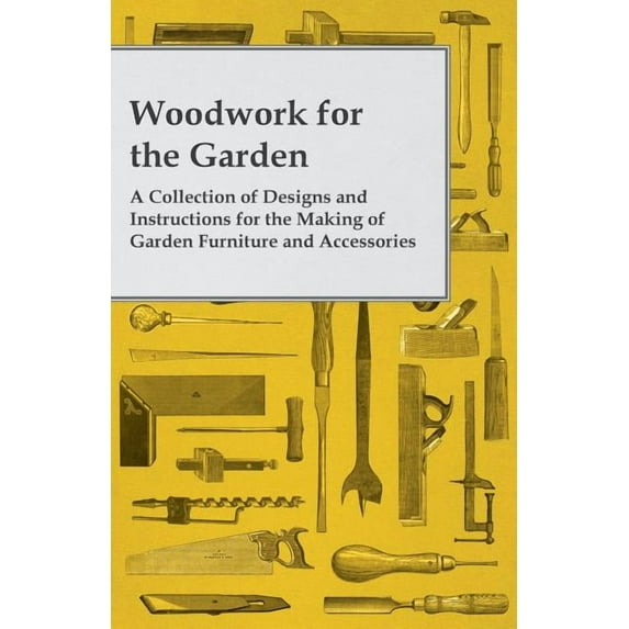 Woodwork for the Garden - A Collection of Designs and Instructions for the Making of Garden Furniture and Accessories (Paperback)