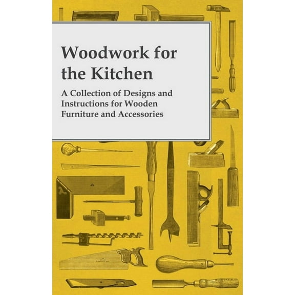 Woodwork for the Kitchen - A Collection of Designs and Instructions for Wooden Furniture and Accessories, (Paperback)