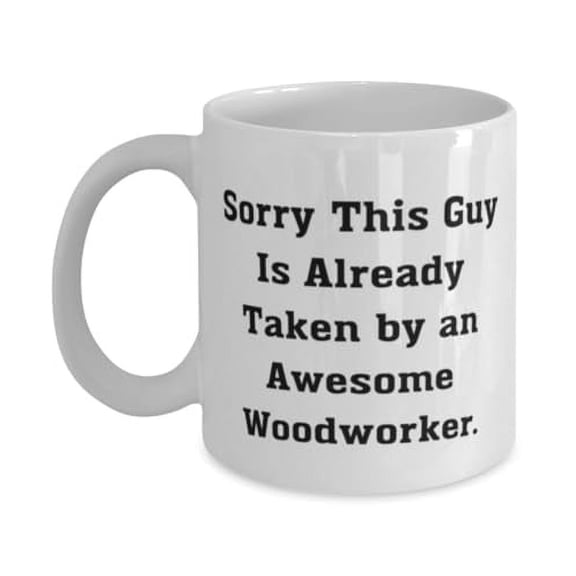 Woodworker Gifts For Coworkers, Sorry This Guy Is Already Taken by an, Unique Idea Woodworker 11oz Mug, Cup From Friends, Tools, Woodworking projects, Gift ideas for woodworkers, Unique gifts for
