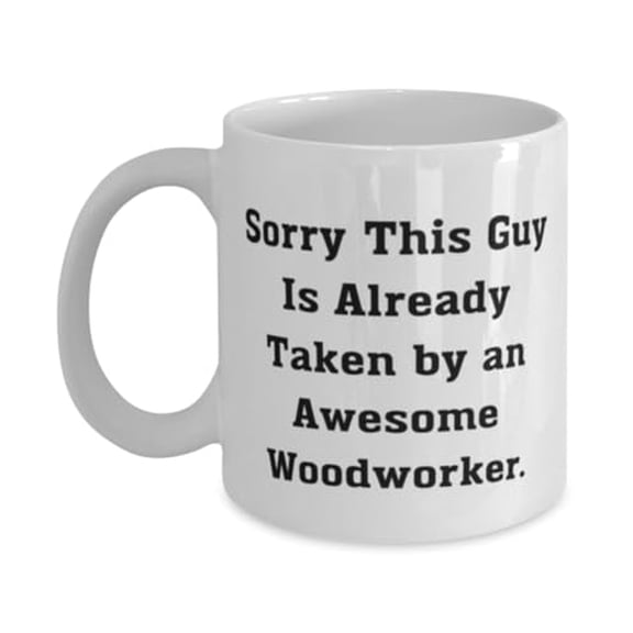 Woodworker Gifts For Coworkers, Sorry This Guy Is Already Taken by an, Unique Idea Woodworker 15oz Mug, Cup From Friends, Tools, Woodworking projects, Gift ideas for woodworkers, Unique gifts for