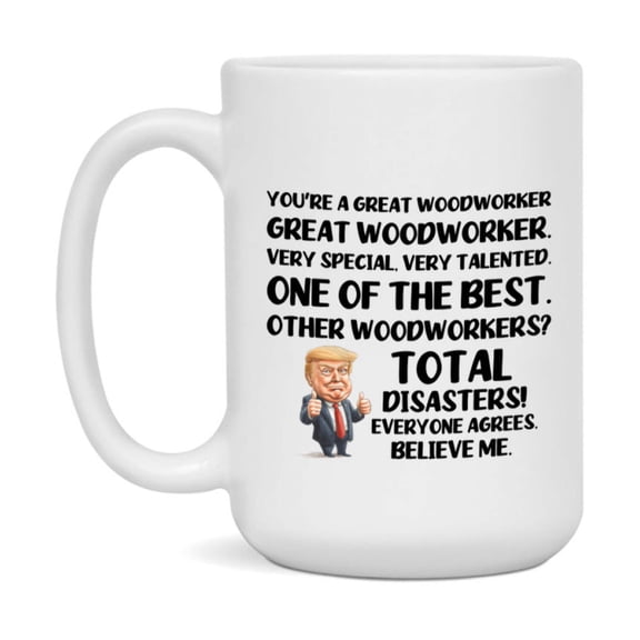 Woodworker Trump Mug, Funny Gift Idea For Woodworker, 11Oz Or 15Oz Ceramic Coffee Cup