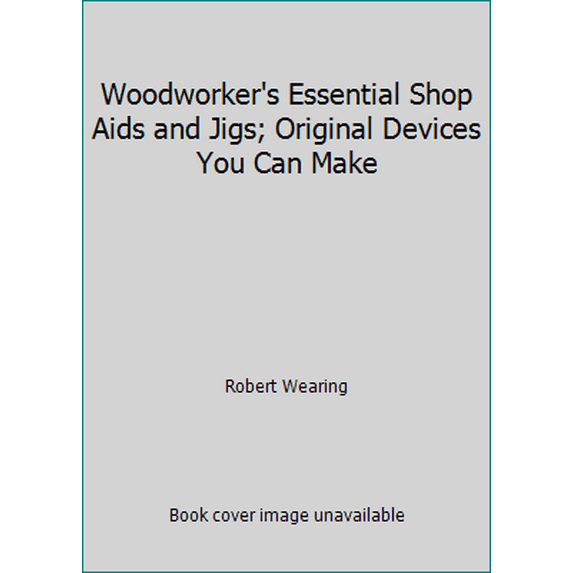 Pre-Owned Woodworker's Essential Shop Aids and Jigs; Original Devices You Can Make (Paperback) 0806985844 9780806985848