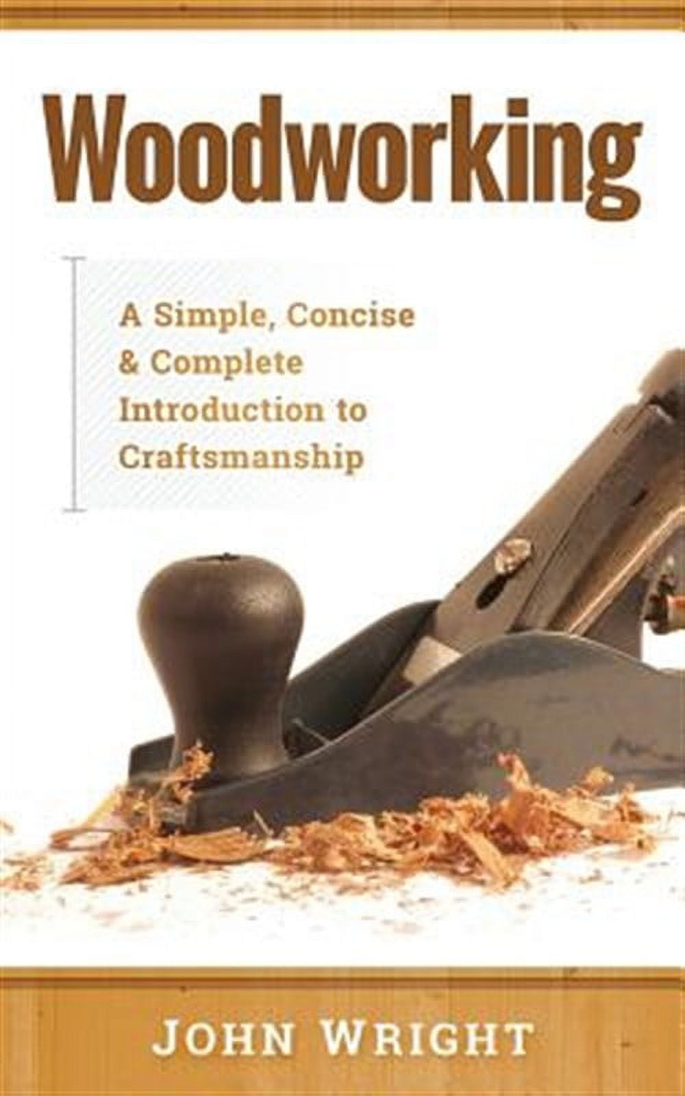 Woodworking : A Simple, Concise & Complete Guide to the Basics of ...