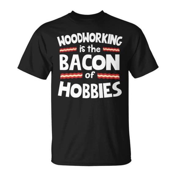 Woodworking Is the Bacon of Hobbies Graphic Tee Unisex Adult Cotton Casual Carpenter Humor T-Shirt for Woodworkers and DIY Enthusiasts, Size M, Color Black