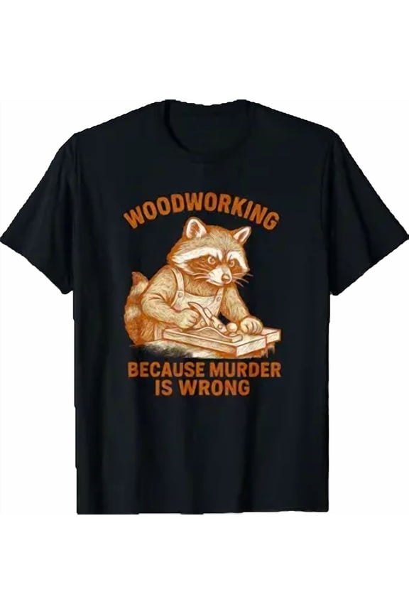 Woodworking Because Murder is Wrong Raccoon Funny Carpenter T-Shirt