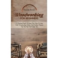 thumbnail image 1 of Woodworking For Beginners: A Practical Guide to Learn Fast How to Start with Woodworking Indoor and Outdoor Projects Ste, 1 of 1