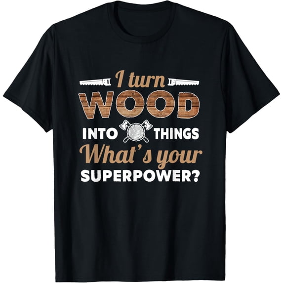 Woodworking Gift- I Turn Wood Into Things Gift For Carpenter T-Shirt