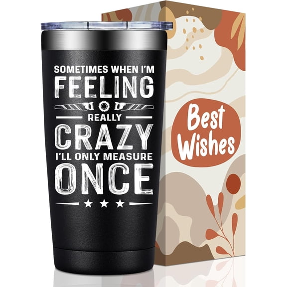 Woodworking Gifts for Men - Best Gifts for Woodworkers Men Unique - Christmas Birthday Gift for Carpenters - Sometimes When I'm Feeling Really Crazy I'll Only Measure Once, 20oz Tumbler Cup